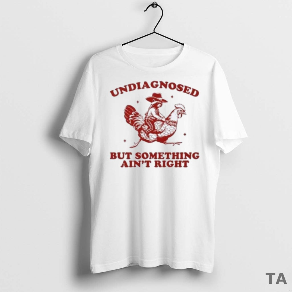 Top Undiagnosed But Something Aint Right Raccoon Rooster T Shirt Sweater