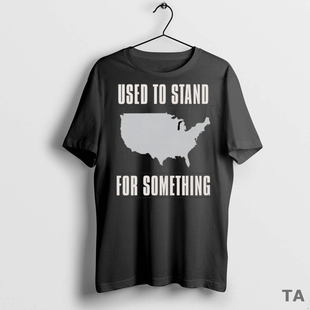 Top Used To Stand For Something T Shirt Sweater