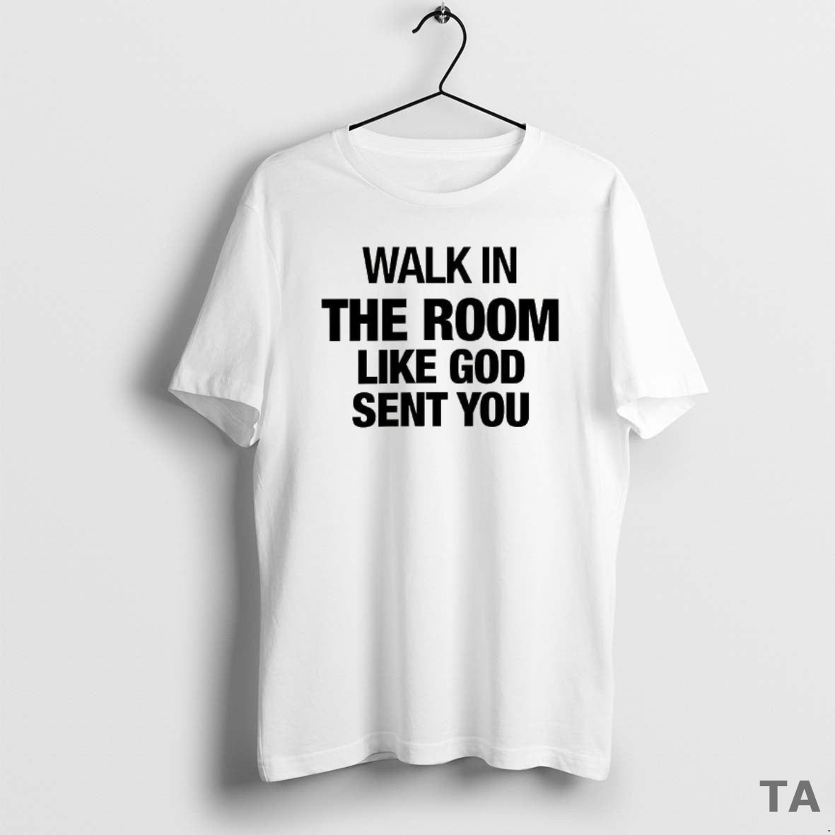 Top Walk In The Room Like God Sent You T Shirt Sweater