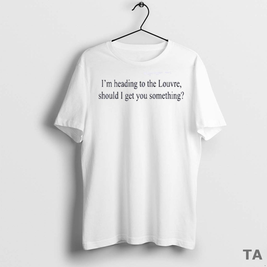 Top Weekday Im Heading To The Louvre Should I Get You Something T Shirt Sweater