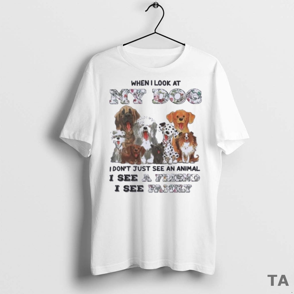Top When I Look At My Dog I See A Friend I See Family