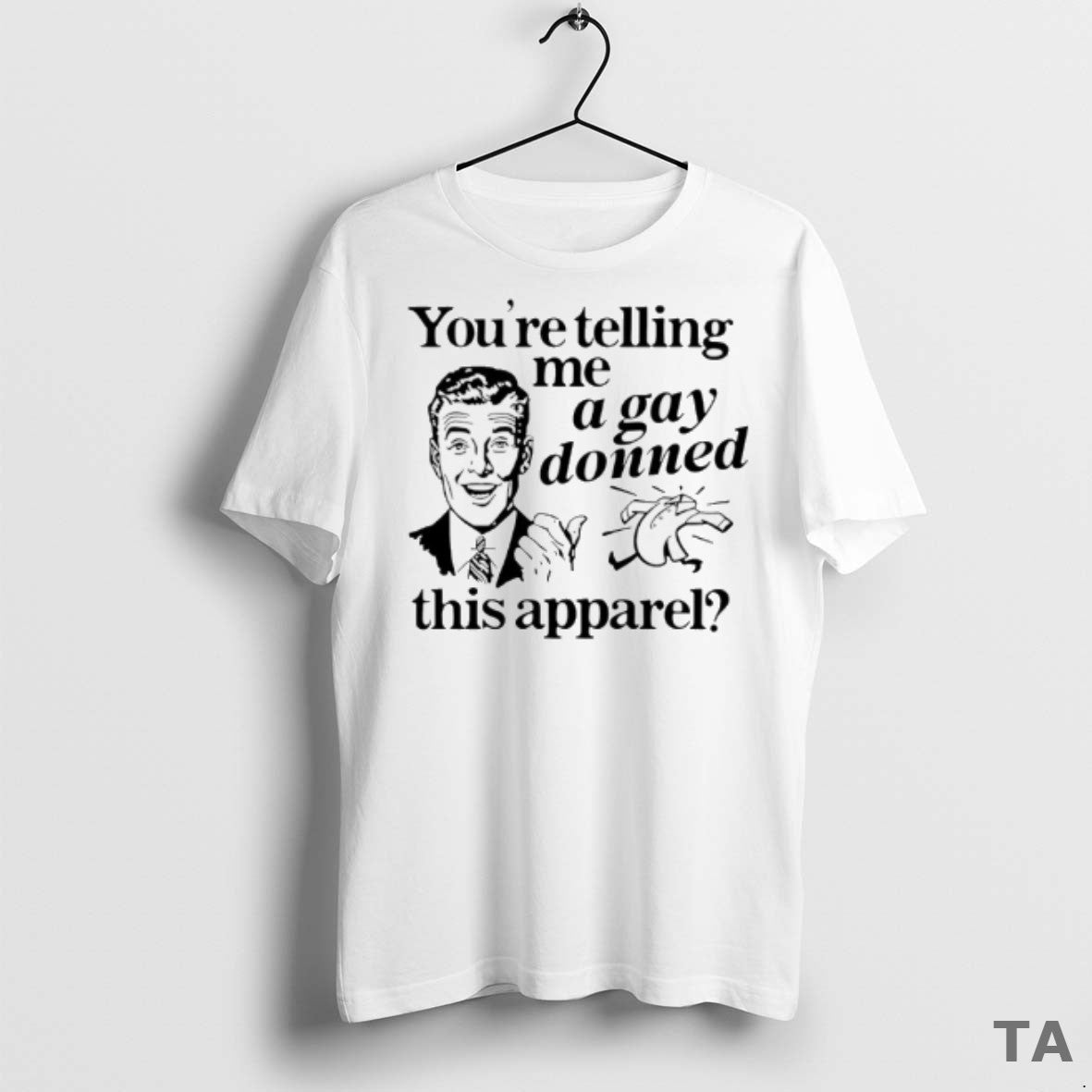 Top Youre Telling Me A Gay Donned This Apparel T Shirt Sweater