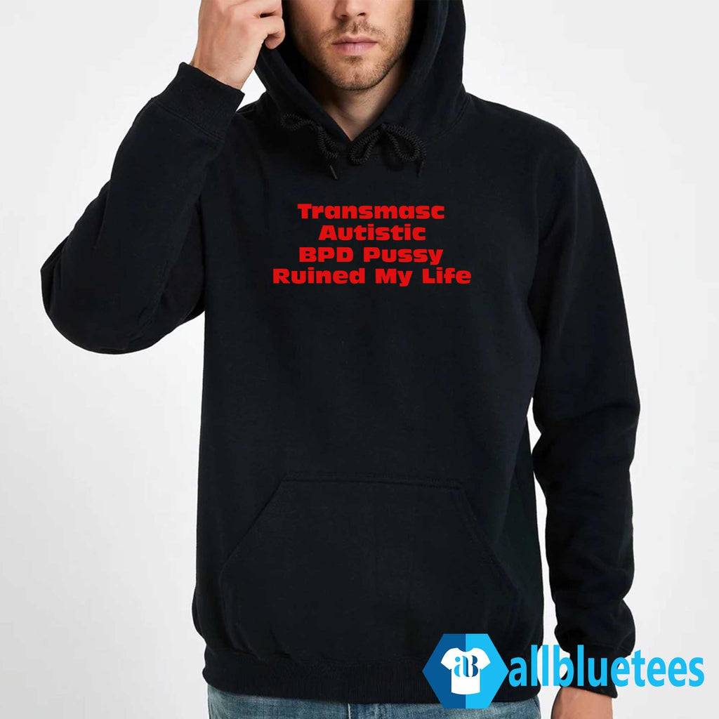 Transmasc Autistic BPD Pussy Ruined My Life Shirt