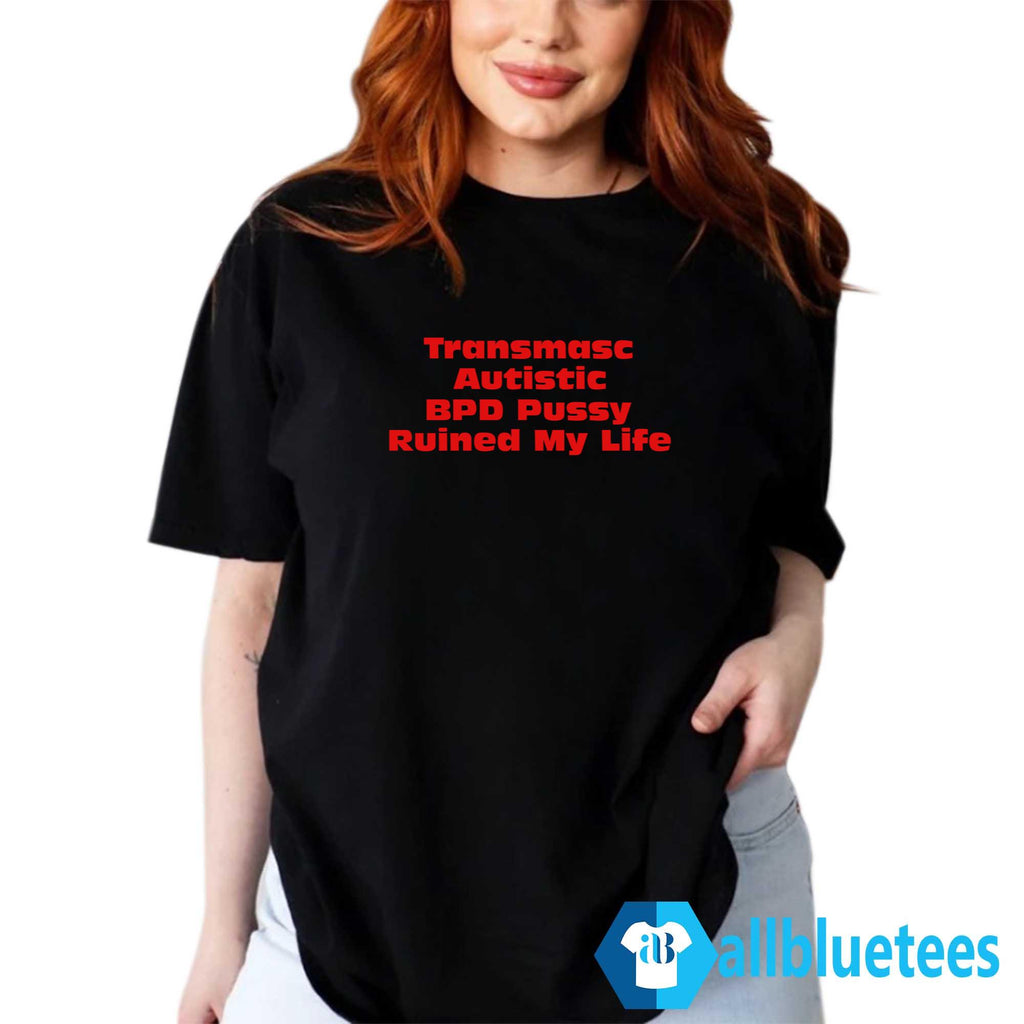 Transmasc Autistic BPD Pussy Ruined My Life Shirt