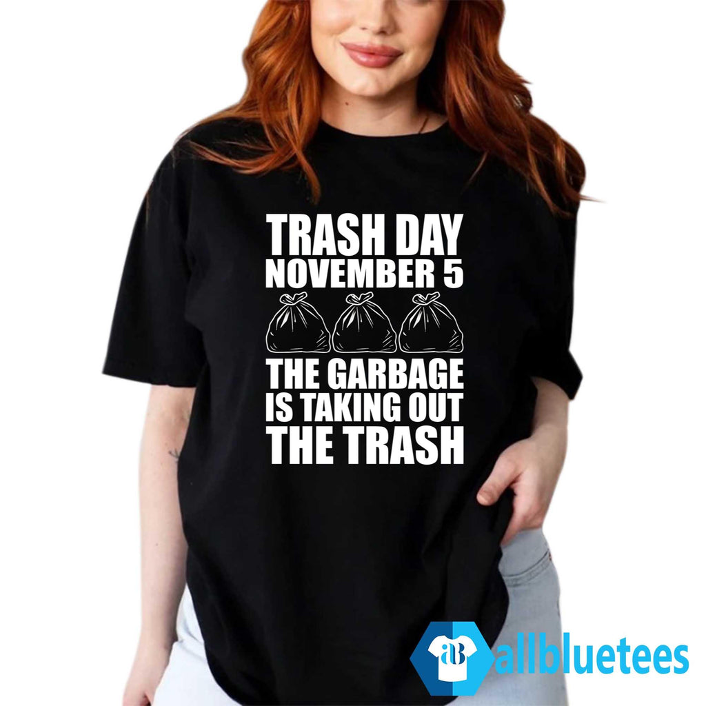 Trash Day November 5 The Garbage Is Taking Out The Trash Shirt