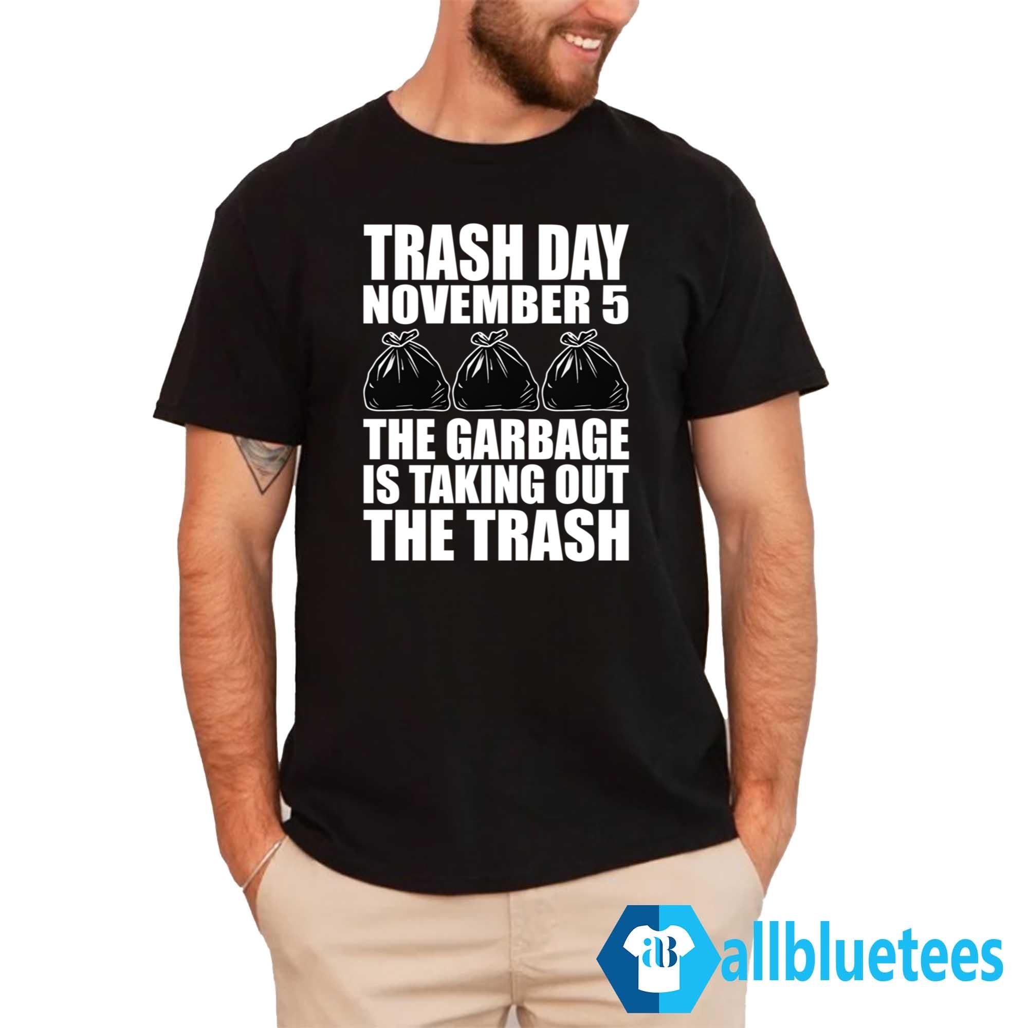 Trash Day November 5 The Garbage Is Taking Out The Trash Shirt