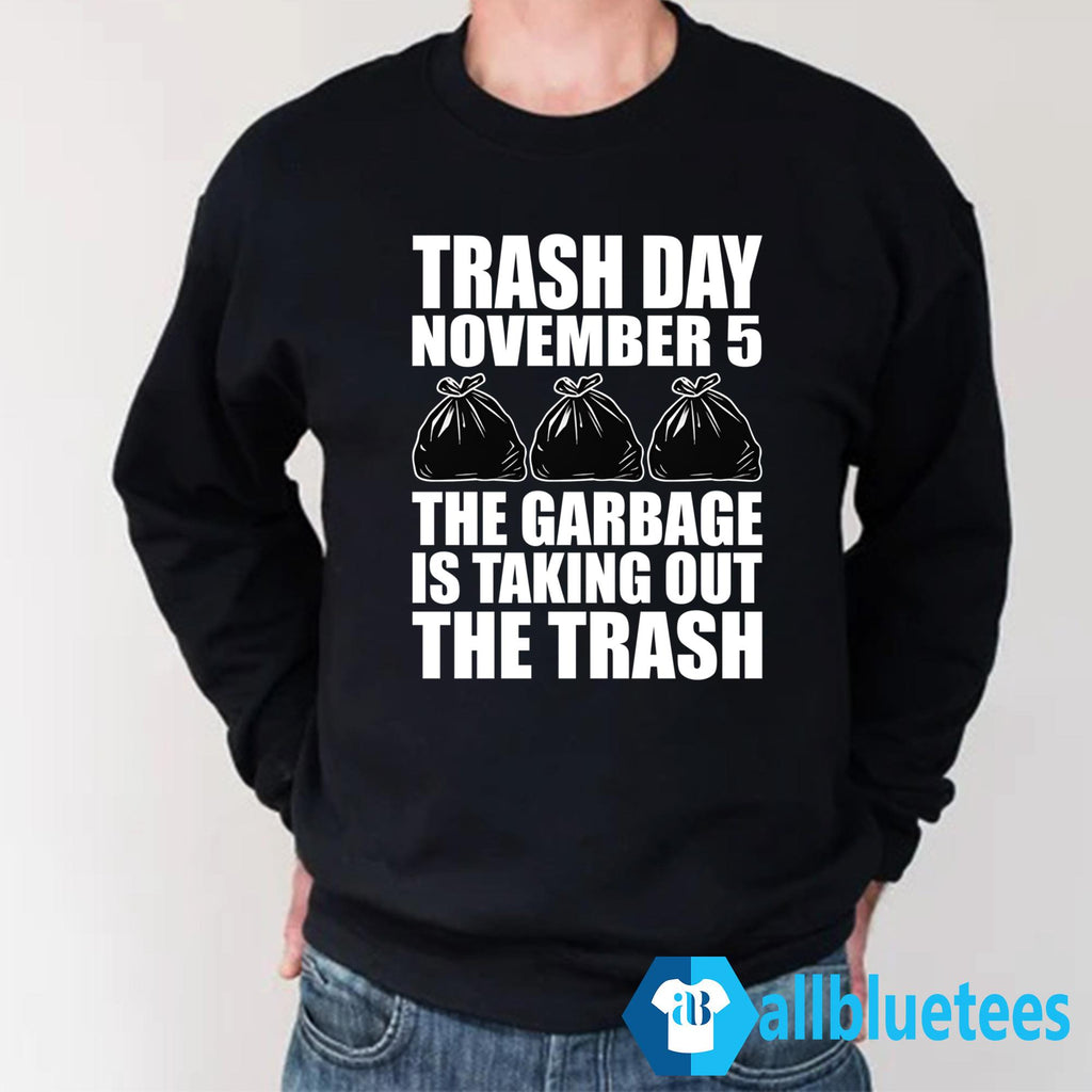 Trash Day November 5 The Garbage Is Taking Out The Trash Shirt