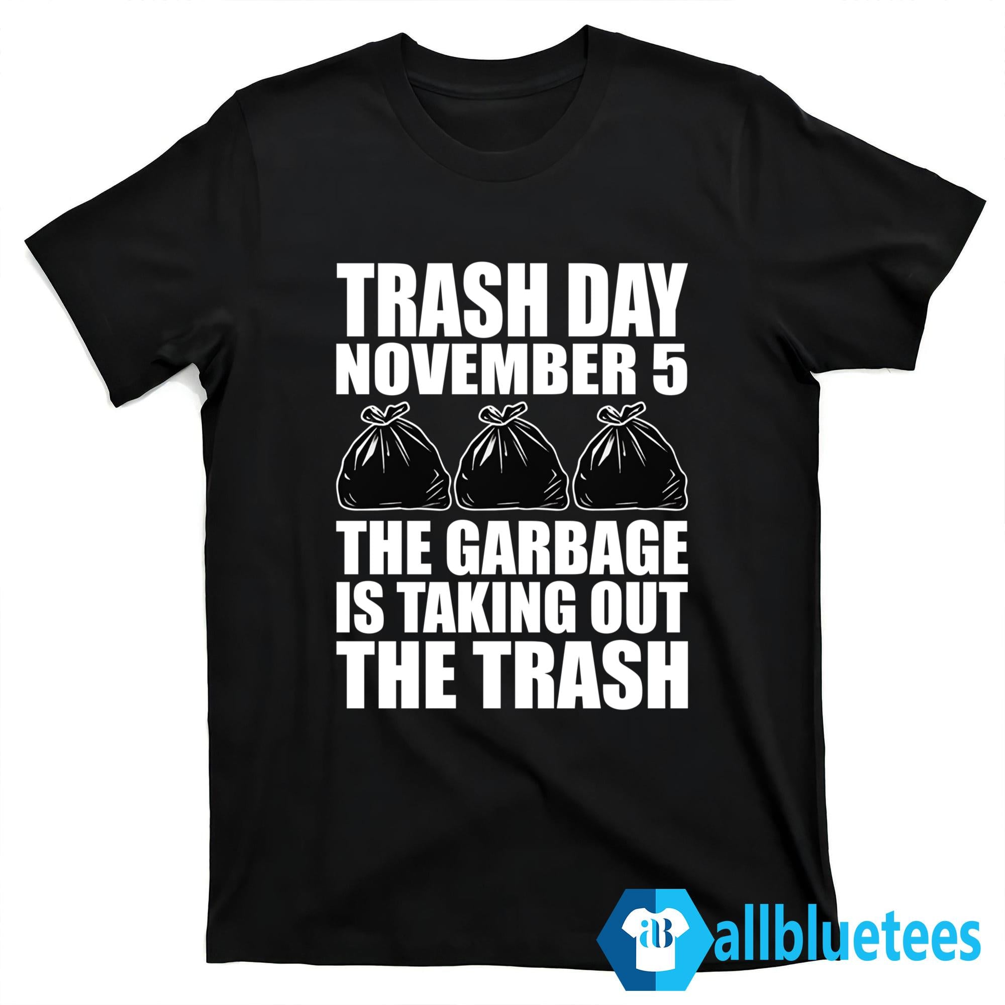 Trash Day November 5 The Garbage Is Taking Out The Trash Shirt