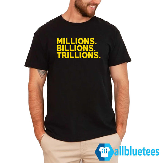 Travis Malloy Millions Billions Trillions Shirt