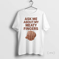 Trending Ask Me About My Meaty Fingers T Shirt Sweater