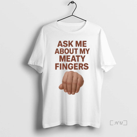 Trending Ask Me About My Meaty Fingers T Shirt Sweater