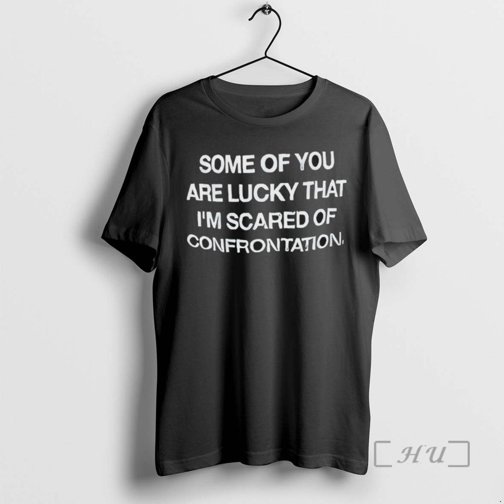 Trending Back Some Of You Are Lucky That Im Scared Of Confrontation T Shirts Sweater