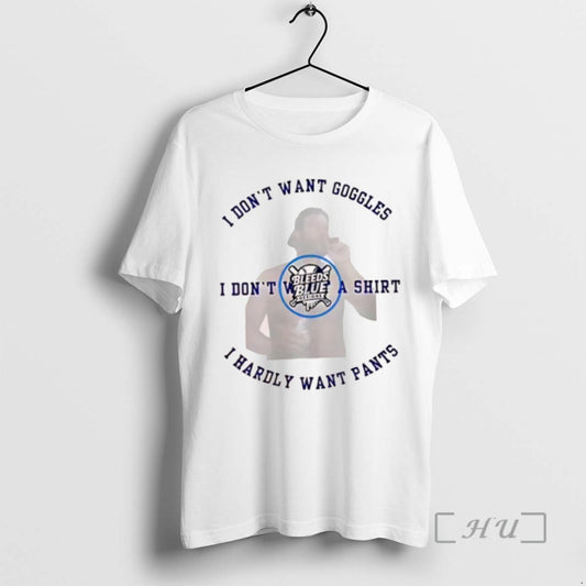 Trending Bleeds Blue I Dont Want Goggles I Dont Want A I Hardly Want Pants