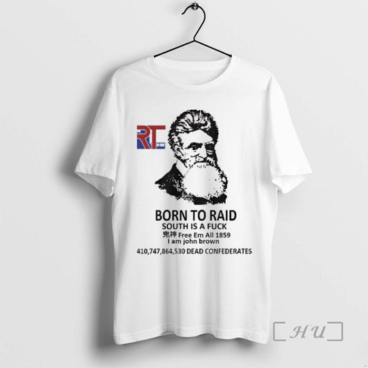 Trending Born To Raid South Is A Fuck I Am John Brown T Shirts Sweater