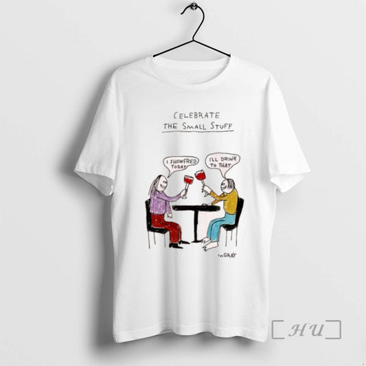 Trending Celebrate The Small Stuff I Showered Today Ill Drink To That Tee Shirt Sweater
