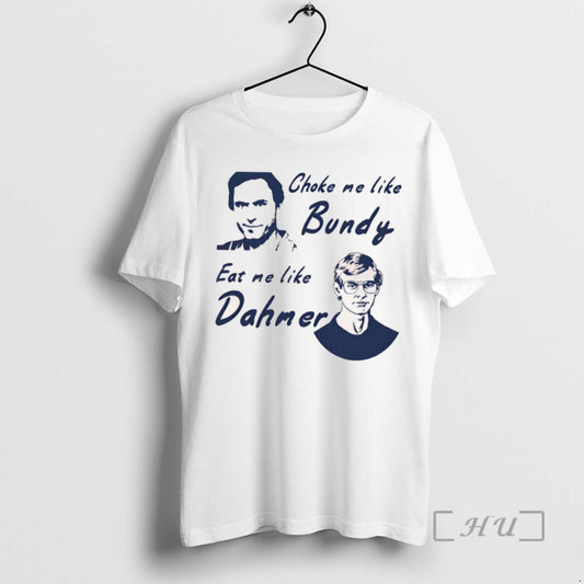 Trending Choke Me Like Bundy Eat Me Like Dahmer