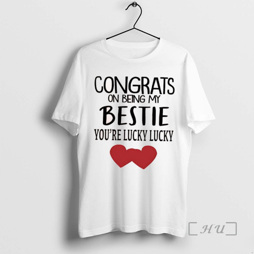 Trending Congrats On Being My Bestie Youre Lucky Lucky Hearts Tee Shirts Sweater