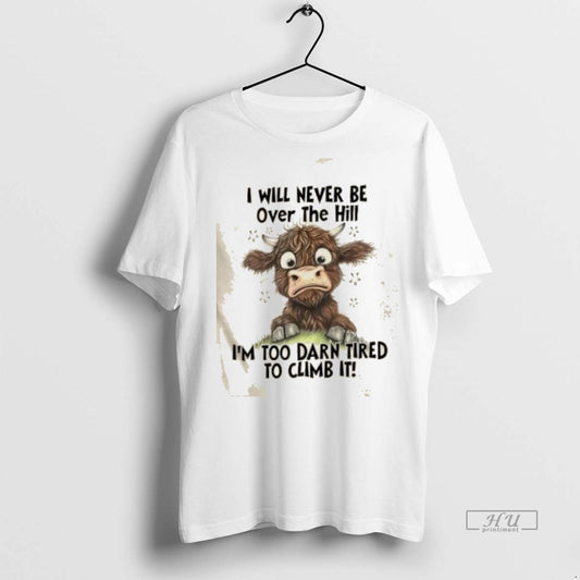 Trending Cow I Will Never Be Over The Hill Im Too Darn Tired To Climb