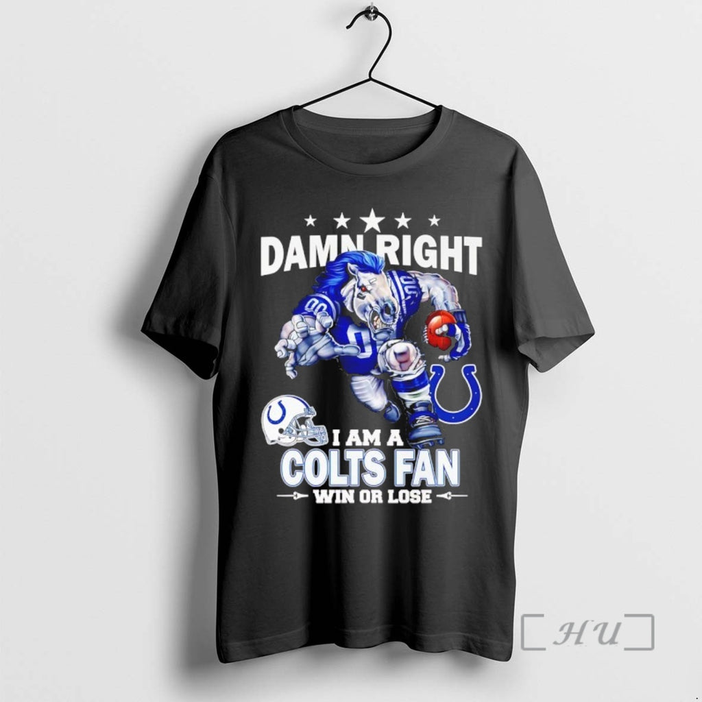 Trending Damn Right I Am A Idianapolis Colts Fan Win Or Lose Mascot Premium