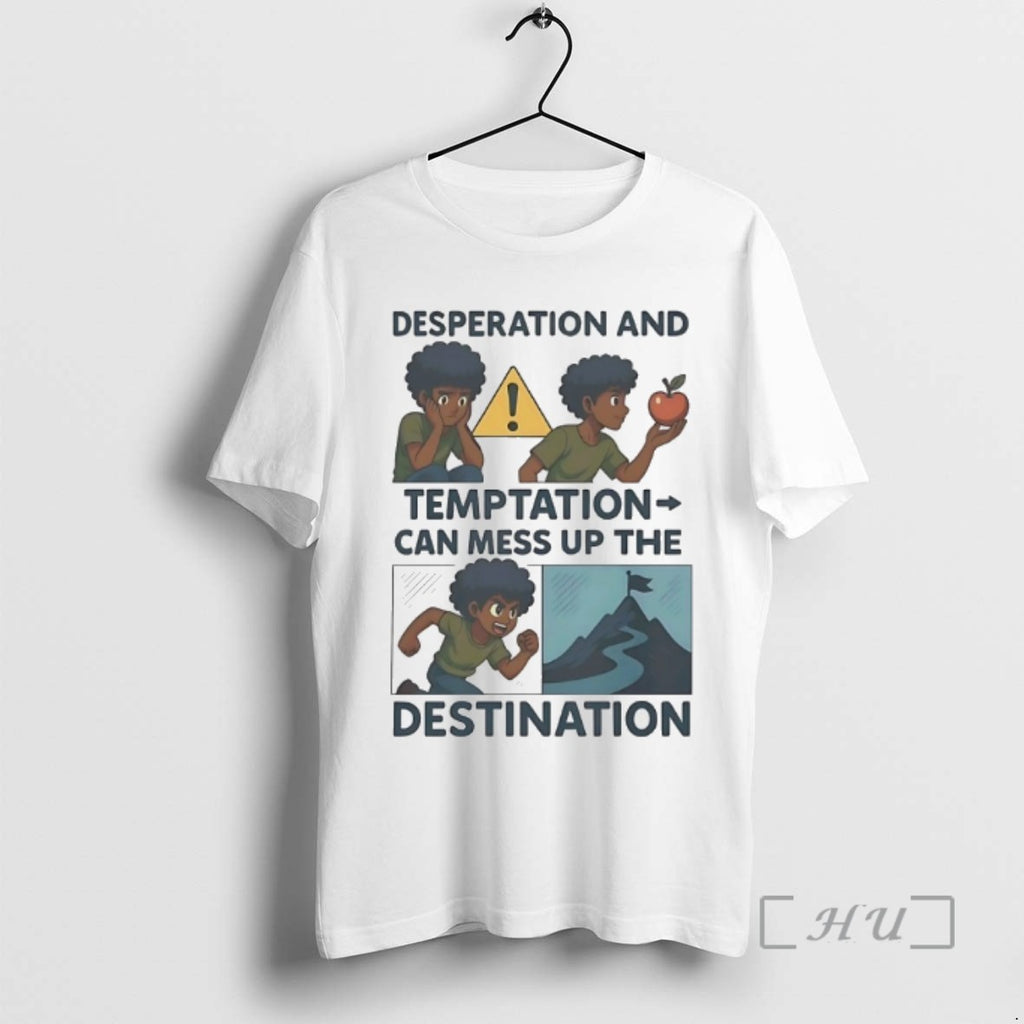 Trending Desperation And Temptation Can Mess Up The Destination Tee Shirts Sweater