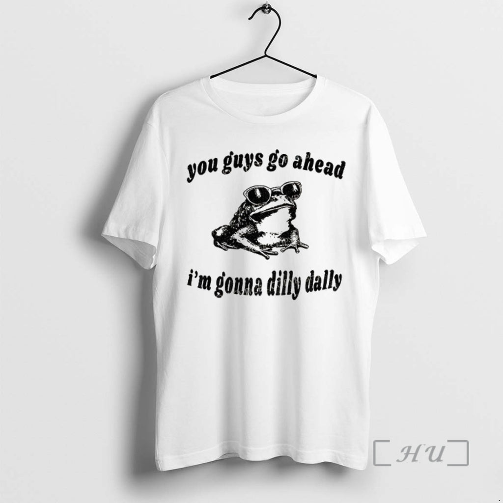 Trending Dilly Dally Frog You Guys Go Ahead Im Gonna Dilly Dally