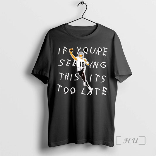 Trending Drake Maye If Youre Seeing This Its Too Late Tee Shirts Sweater