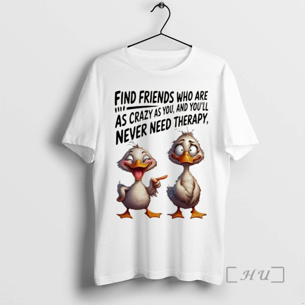 Trending Duck Find Friends Who Are As Crazy As You And Youll Never Need Therapy