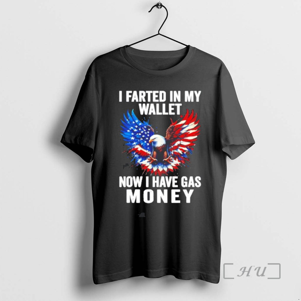Trending Eagle I Farted In My Wallet Now I Have Gas Money Tee Shirts Sweater