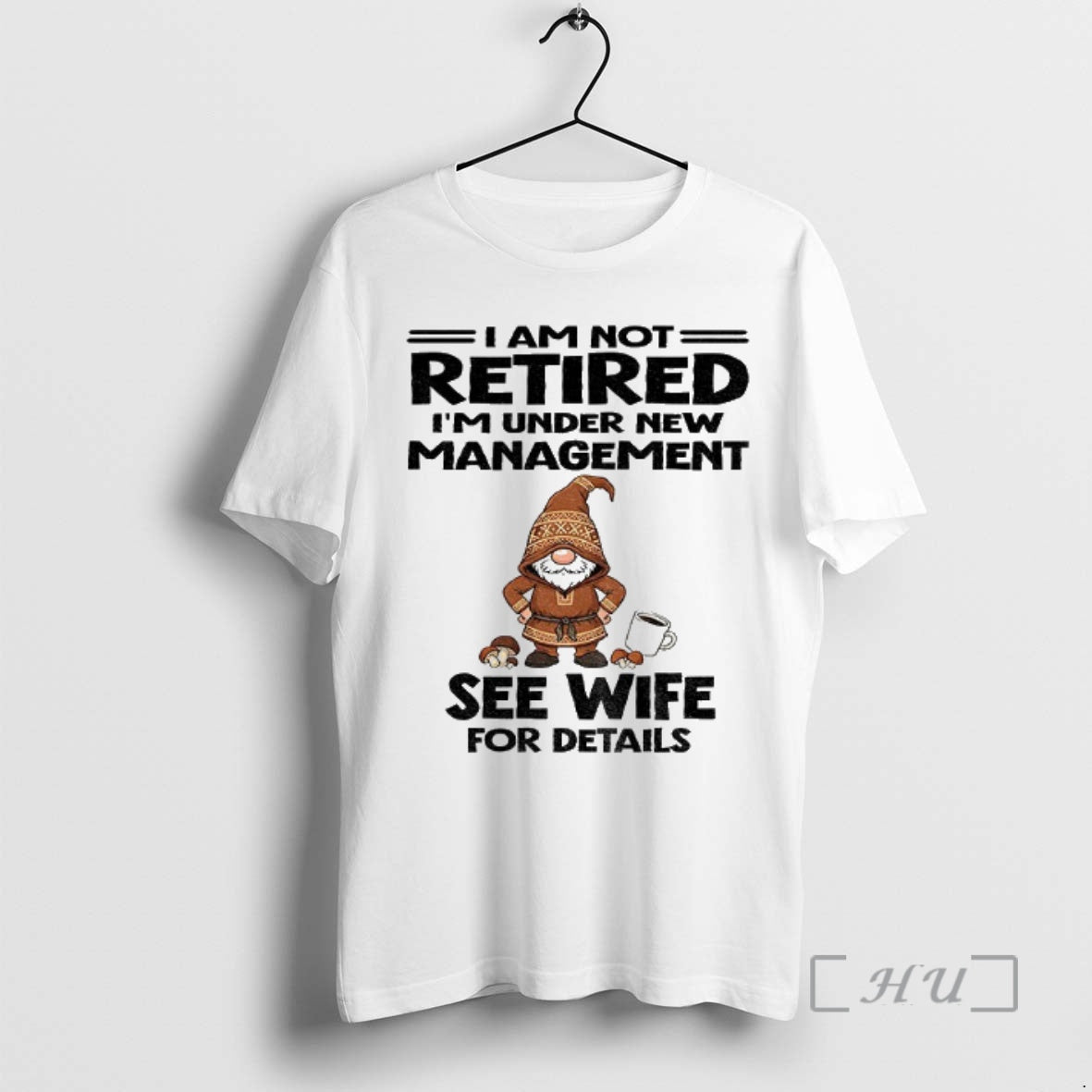 Trending Gnome I Am Not Retired Im Under New Management See Wife For Details Christmas