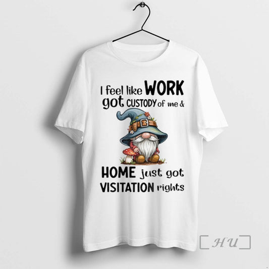 Trending Gnome I Feel Like Work Got Custody Of Me And Home Just Got Visitation