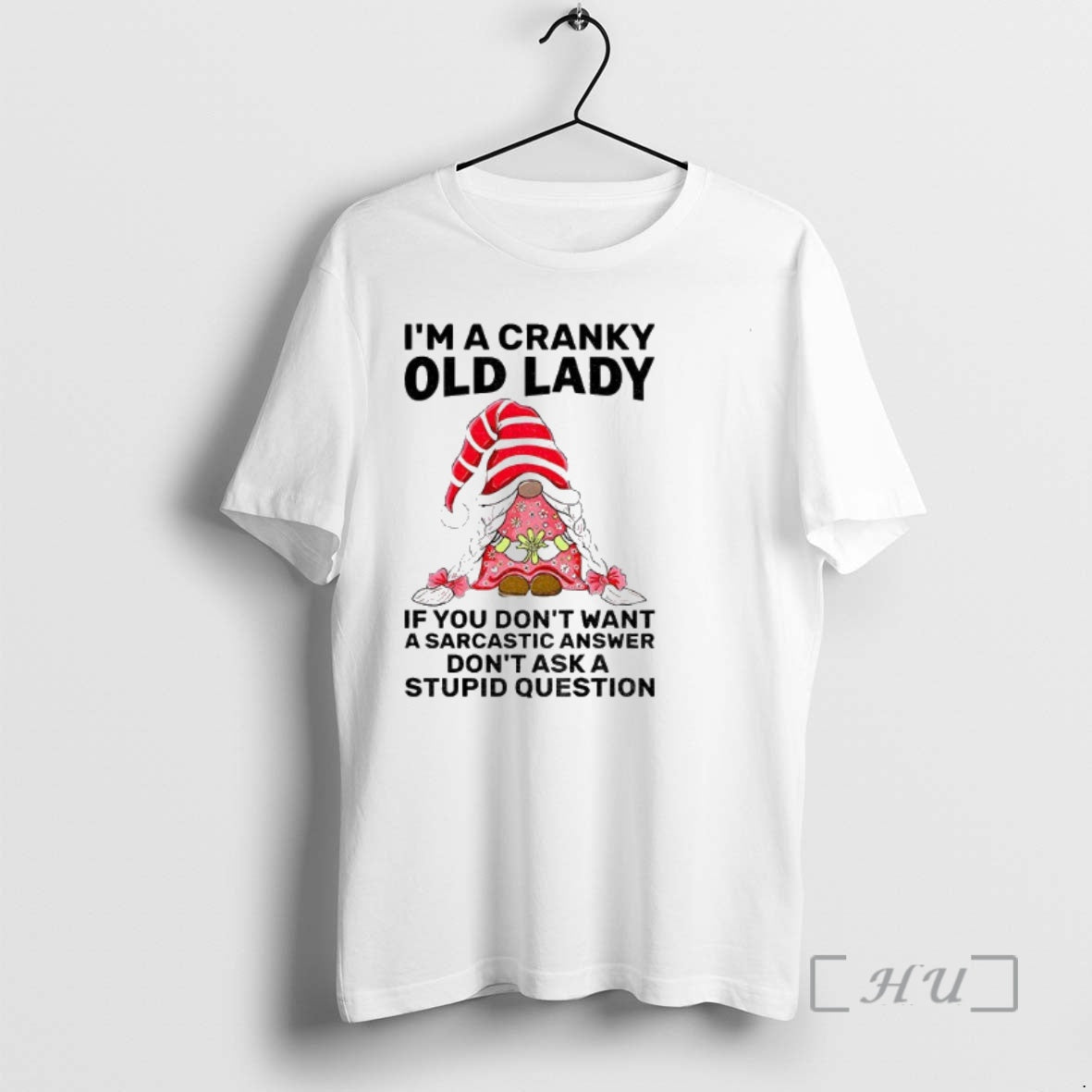 Trending Gnome Im A Cranky Old Lady If You Dont Want A Sarcastic Answer Dont