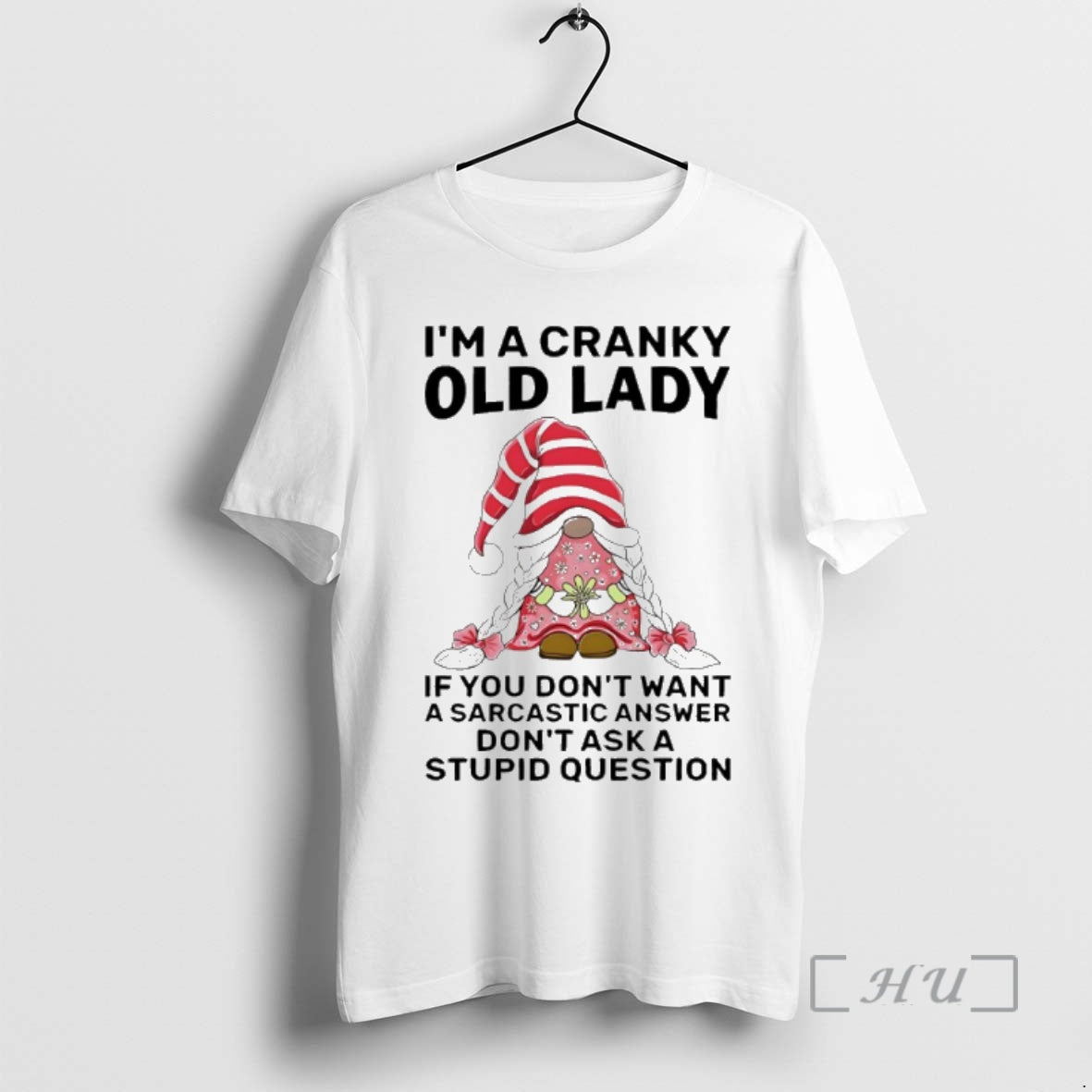 Trending Gnome Im Cranky Old Lady If You Dont Want A Sarcastic Answer Dont Ask