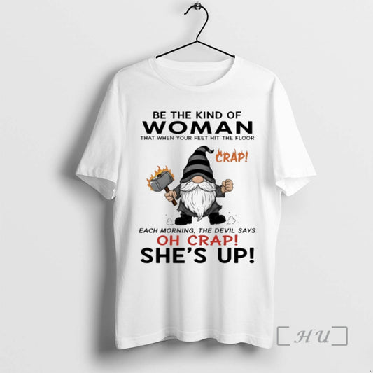 Trending Gnome Be The Kind Of Woman That When Your Feet Hit The Floor Each