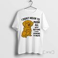Trending Golden Retriever I Didnt Mean To Push All Your Buttons Looking Mute Premium