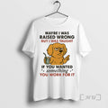 Trending Golden Retriever Maybe I Was Raised Wrong I Was Taught Work For It Premium