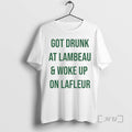 Trending Got Drunk At Lambeau And Woke Up On Lafleur Premium T Shirt Sweater
