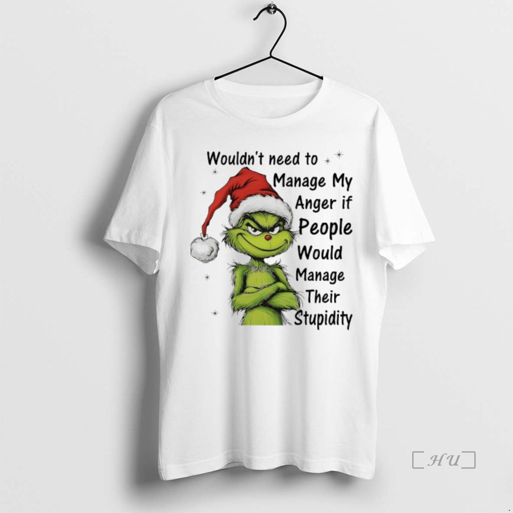 Trending Grinch Christmas Wouldnt Need To Manage My Anger If People Would Manage Their Stupidity