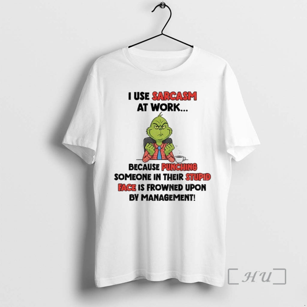 Trending Grinch I Use Sarcasm At Work Because Punching Someone In Their Stupid Face Is