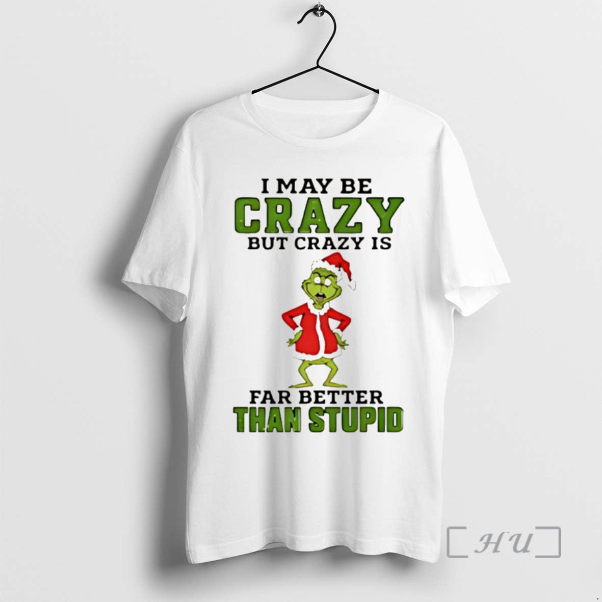Trending Grinch Santa Hat I May Be Crazy But Crazy Is Far Better Than Stupid