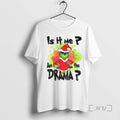 Trending Grinch Santa Hat Is It Me Am I The Drama Merry Christmas 2025 Tee