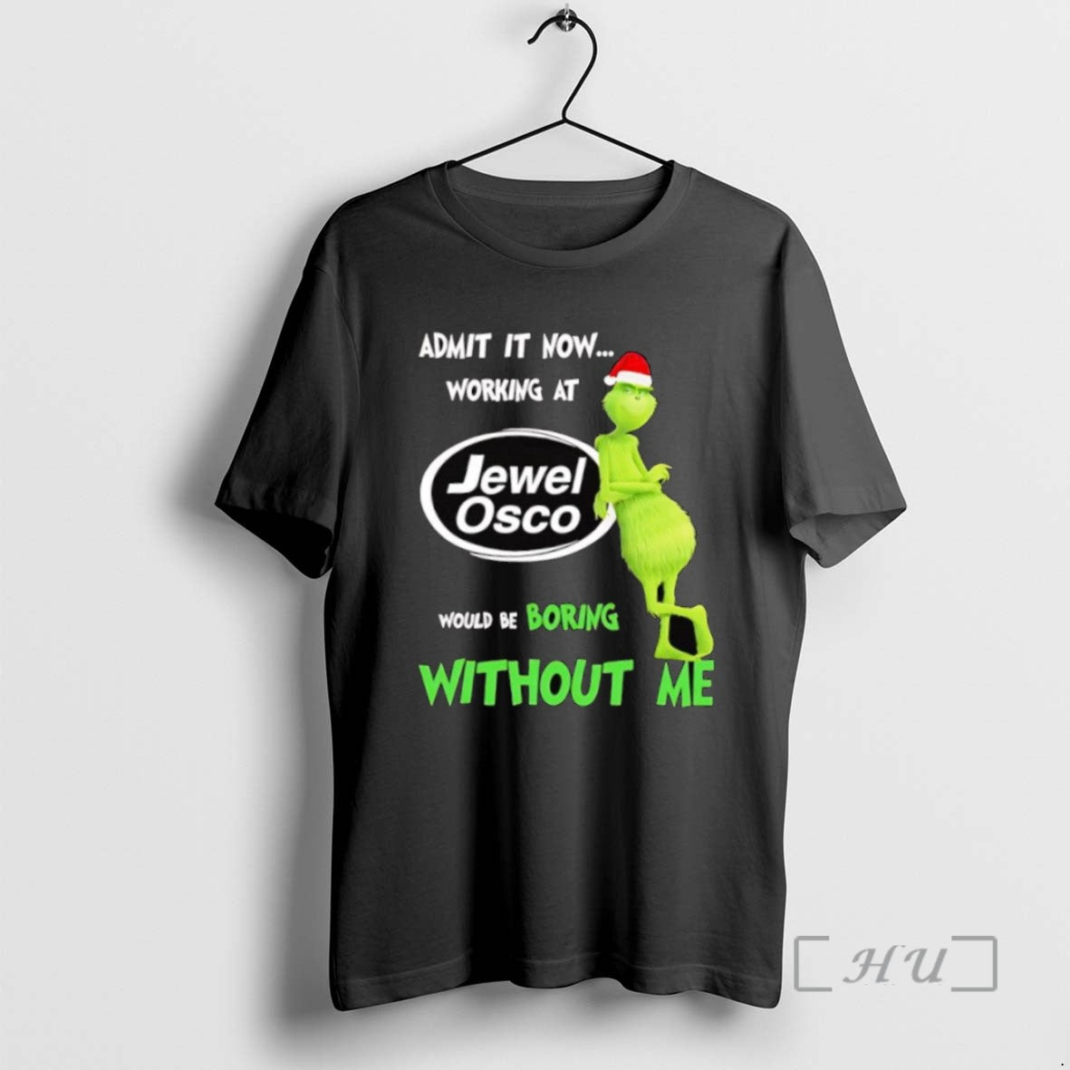 Trending Grinch Admit It Now Working At Jewel Osco Would Be Boring Without Me Tee