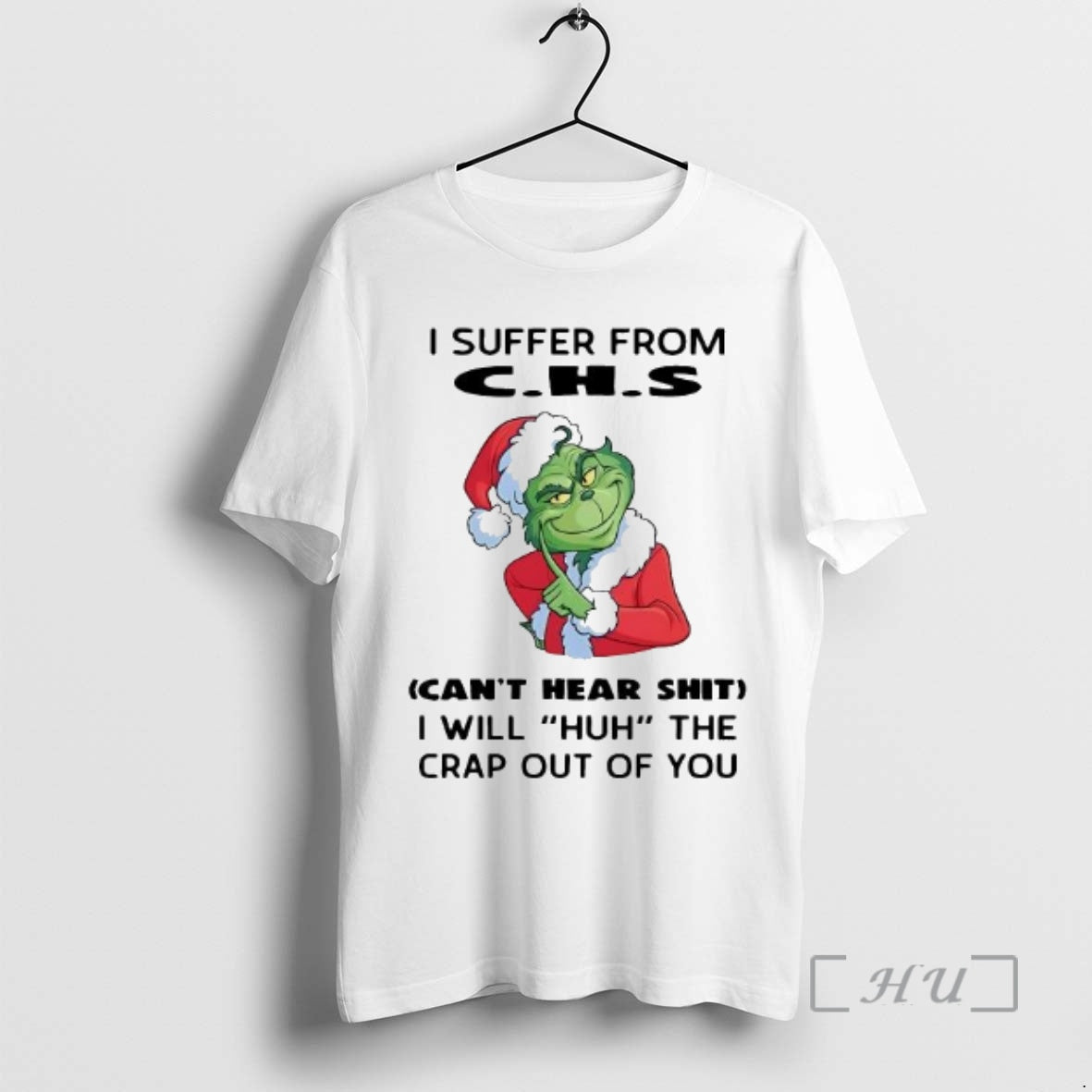 Trending Grinch I Suffer From Cant Hear Shit I Will Huh The Crap Out Of