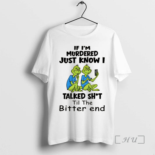 Trending Grinch If Im Murdered Just Know I Talked Shit Til The Bitter End Christmas