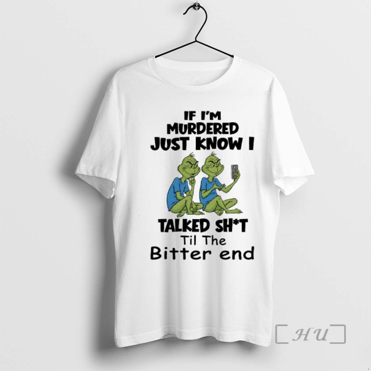 Trending Grinch If Im Murdered Just Know I Talked Shit Til The Bitter End Premium