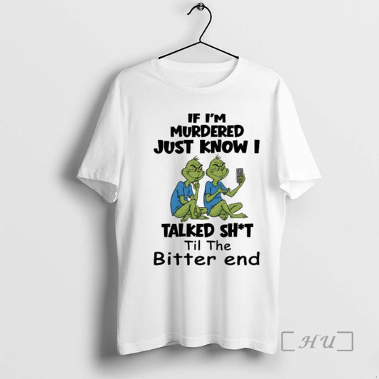 Trending Grinch If Im Murdered Just Know I Talked Shit Til The Bitter End Premium