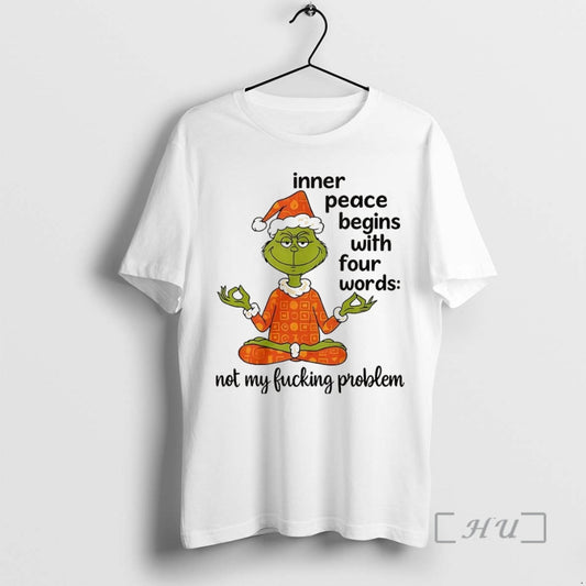 Trending Grinch Inner Peace Begins With Four Words Not My Fucking Problem Christmas Premium