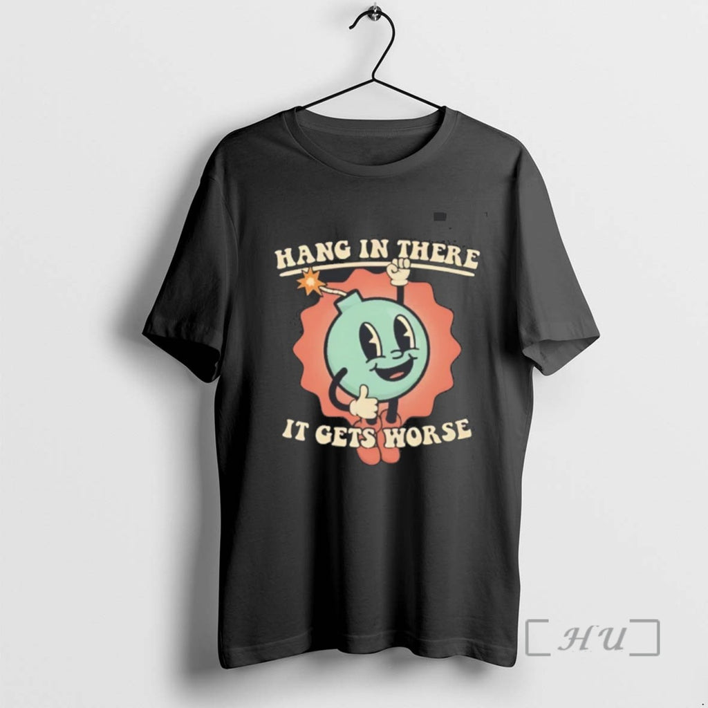 Trending Hang In There It Gets Worse T Shirt Sweater