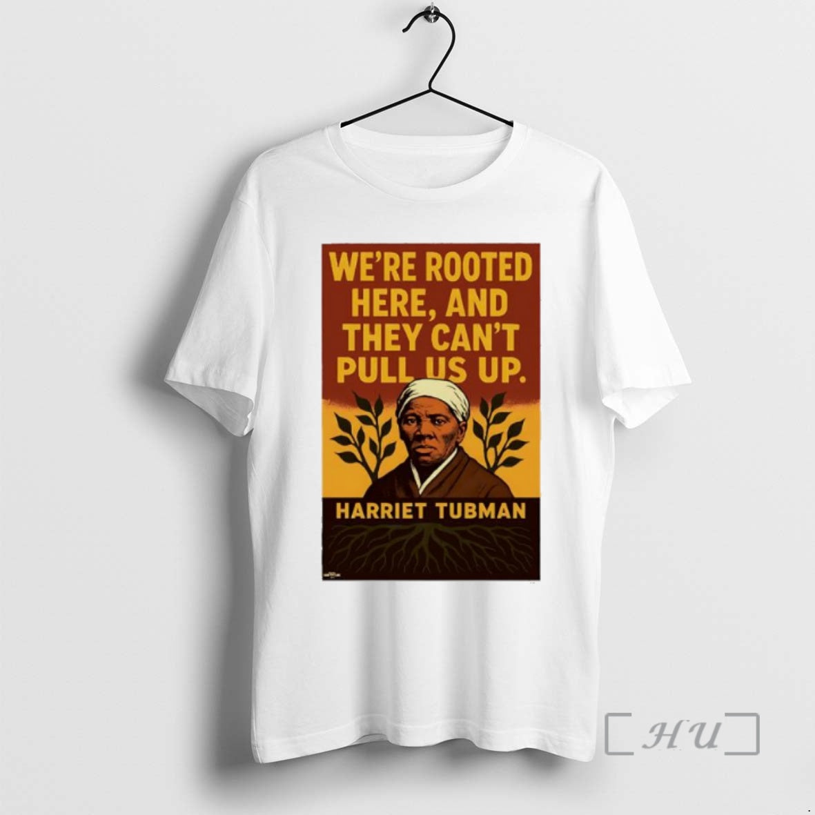 Trending Harriet Tubman Were Rooted Here And They Cant Pull Us Up Premium T Shirts