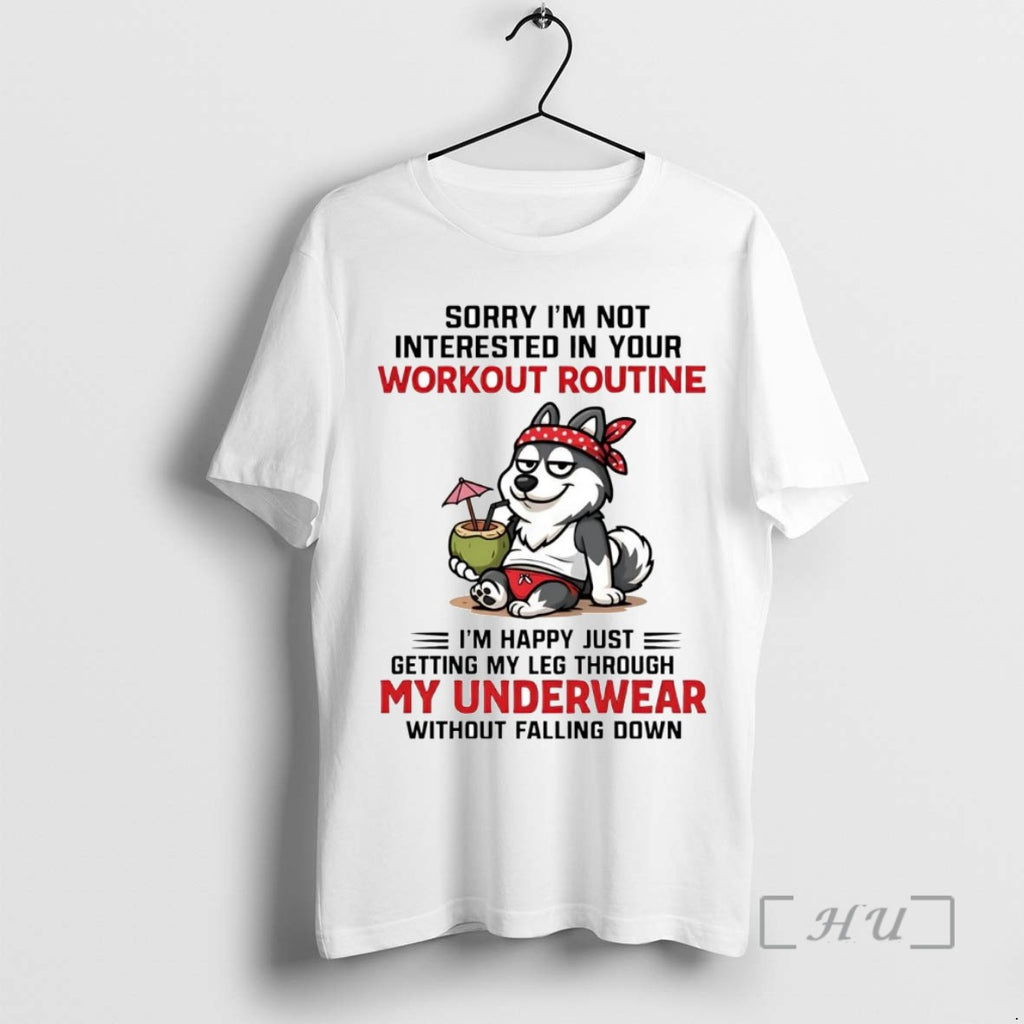 Trending Husky Sorry Im Not Interested In Your Workout Routine T Shirt Sweater