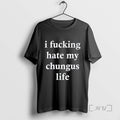 Trending I Fucking Hate My Chungus Life Tee Shirts Sweater